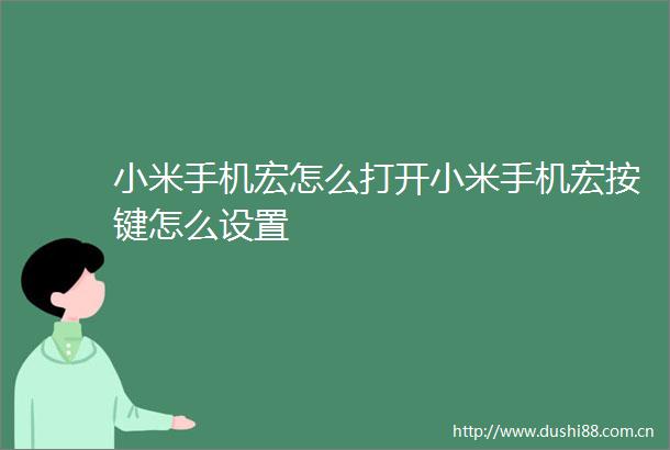 小米手机宏怎么打开小米手机宏按键怎么设置