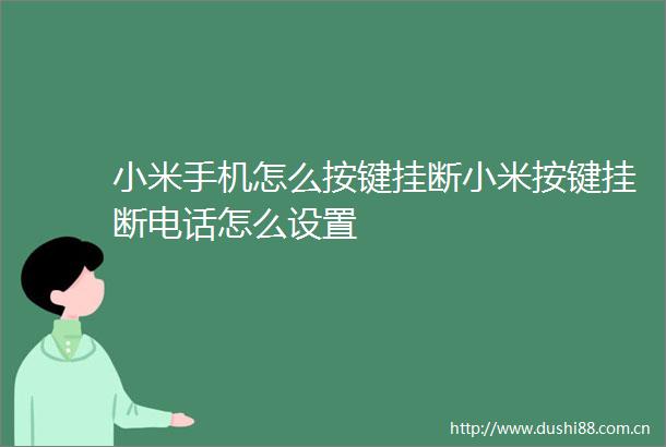 小米手机怎么按键挂断小米按键挂断电话怎么设置