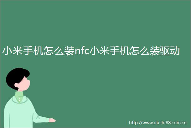 小米手机怎么装nfc小米手机怎么装驱动
