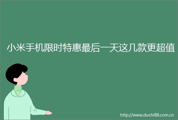 小米手机限时特惠最后一天这几款更超值