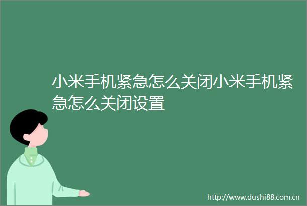 小米手机紧急怎么关闭小米手机紧急怎么关闭设置