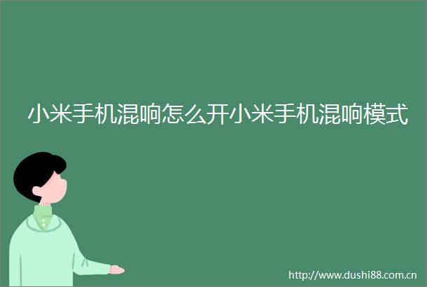 小米手机混响怎么开小米手机混响模式