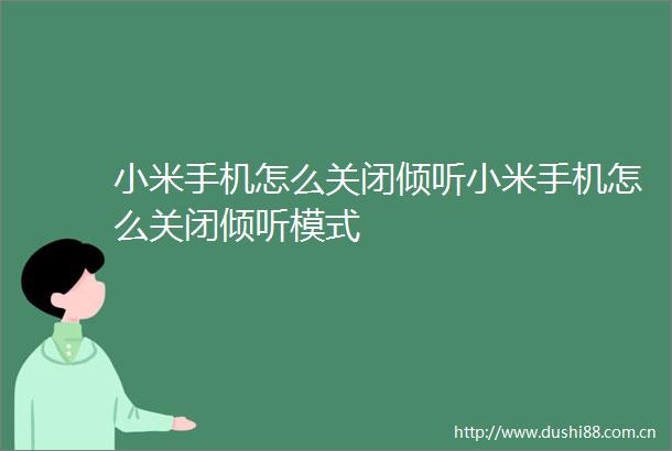 小米手机怎么关闭倾听小米手机怎么关闭倾听模式