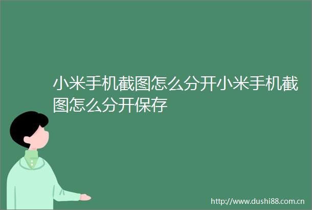 小米手机截图怎么分开小米手机截图怎么分开保存