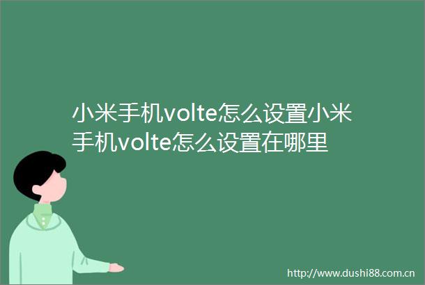 小米手机volte怎么设置小米手机volte怎么设置在哪里