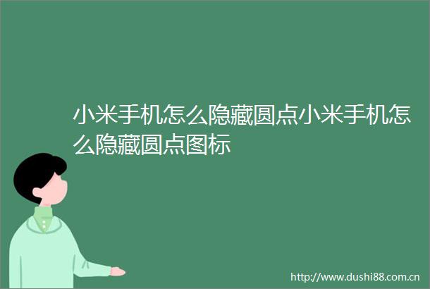 小米手机怎么隐藏圆点小米手机怎么隐藏圆点图标