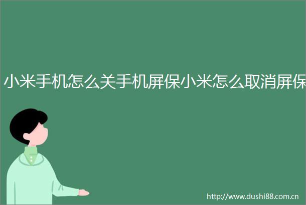 小米手机怎么关手机屏保小米怎么取消屏保