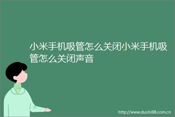 小米手机吸管怎么关闭小米手机吸管怎么关闭声音