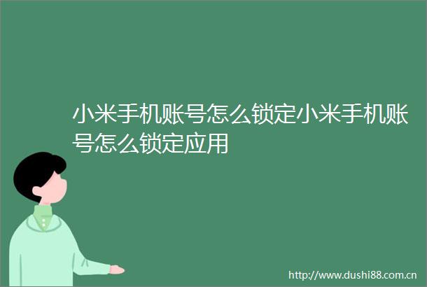 小米手机账号怎么锁定小米手机账号怎么锁定应用
