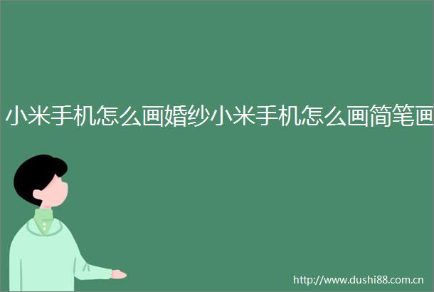 小米手机怎么画婚纱小米手机怎么画简笔画