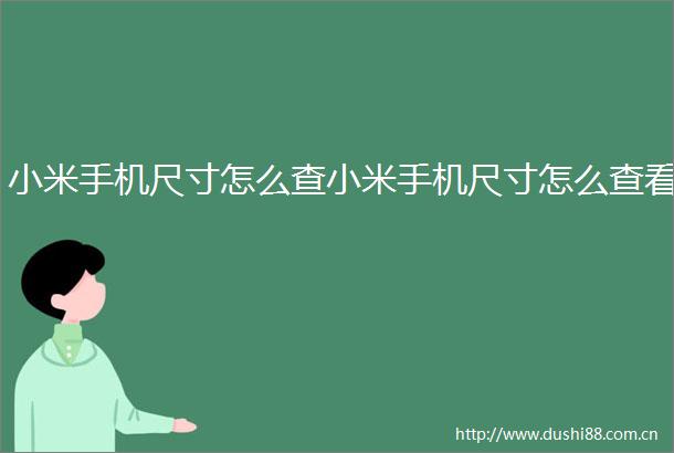 小米手机尺寸怎么查小米手机尺寸怎么查看