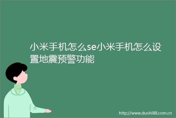 小米手机怎么se小米手机怎么设置地震预警功能