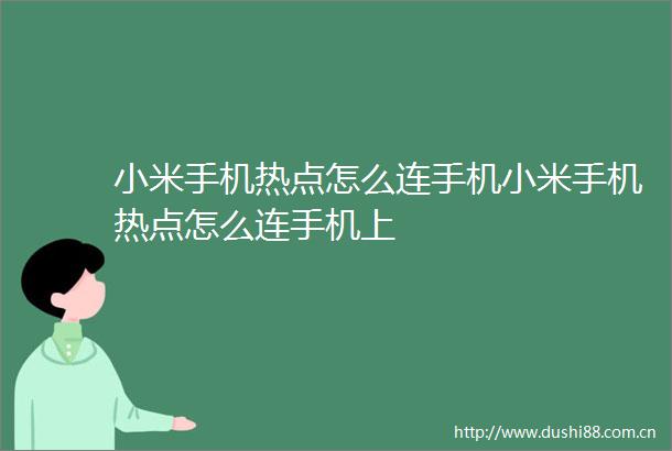 小米手机热点怎么连手机小米手机热点怎么连手机上