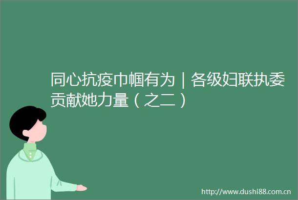 同心抗疫巾帼有为｜各级妇联执委贡献她力量（之二）