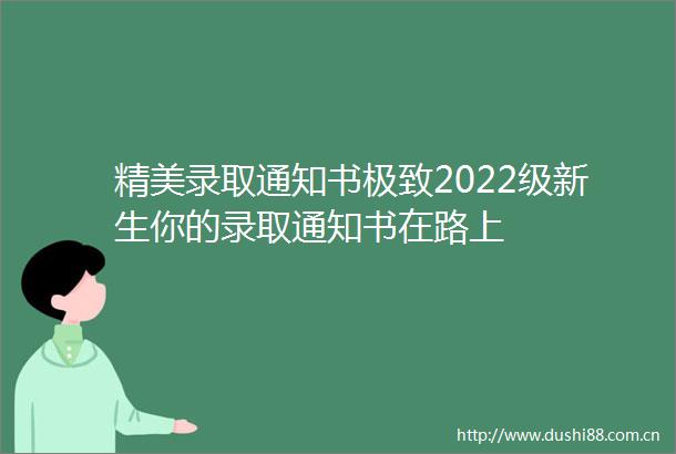 精美录取通知书极致2022级新生你的录取通知书在路上