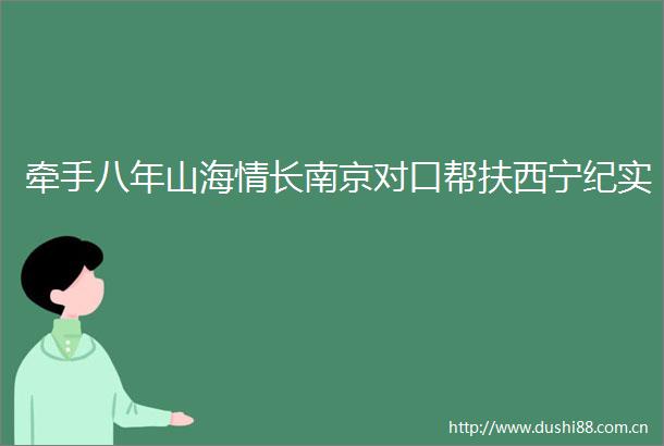 牵手八年山海情长南京对口帮扶西宁纪实