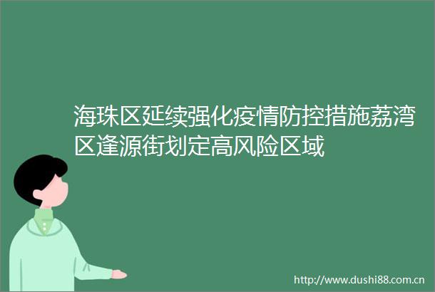 海珠区延续强化疫情防控措施荔湾区逢源街划定高风险区域