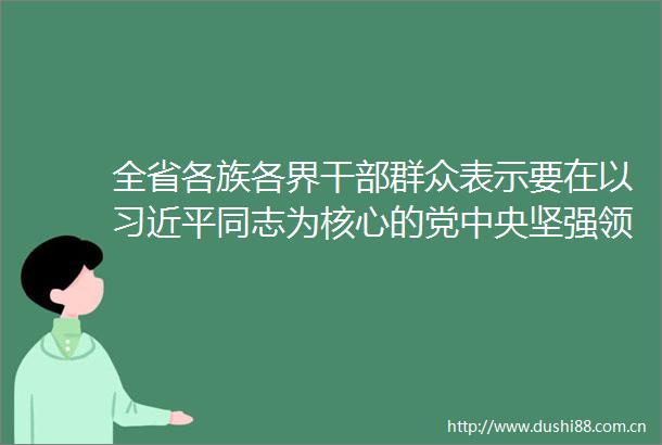 全省各族各界群众表示要在以同志为核心的党中央坚强下
