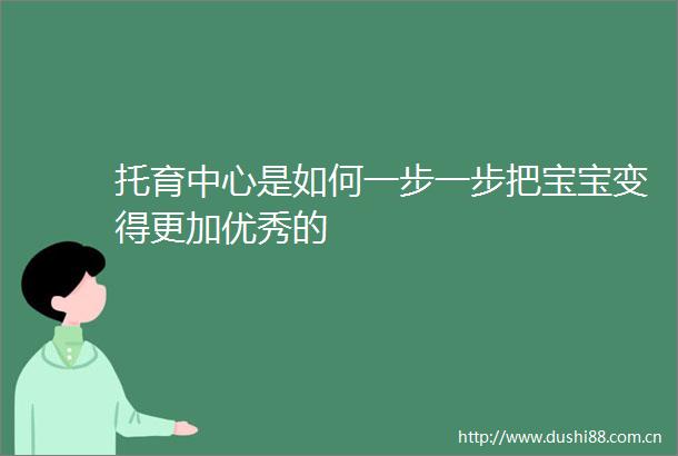 托育中心是如何一步一步把宝宝变得更加优秀的