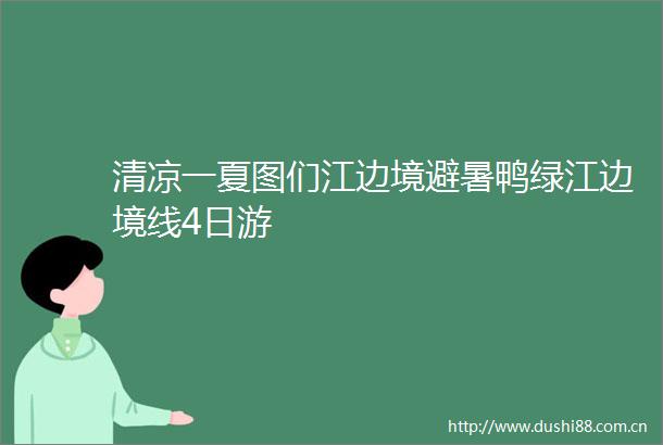 清凉一夏图们江边境避暑鸭绿江边境线4日游