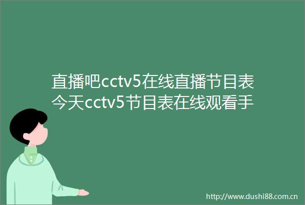 直播吧cctv5在线直播节目表今天cctv5节目表在线观看手机版