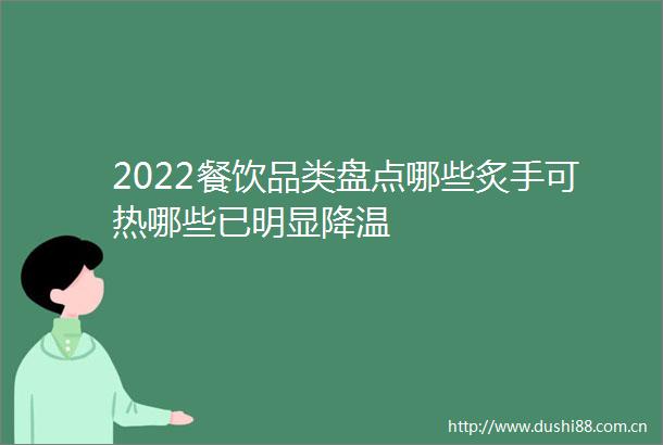 2022餐饮品类盘点哪些炙手可热哪些已明显降温