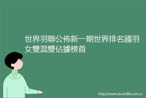 世界羽聯公佈新一期世界排名國羽女雙混雙佔據榜首