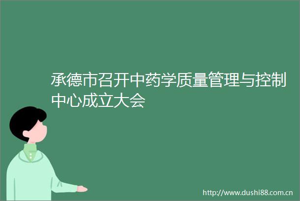 承德市召开中药学质量管理与控制中心成立大会