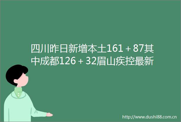 四川昨日新增本土161＋87其中成都126＋32眉山疾控最新提示（828）