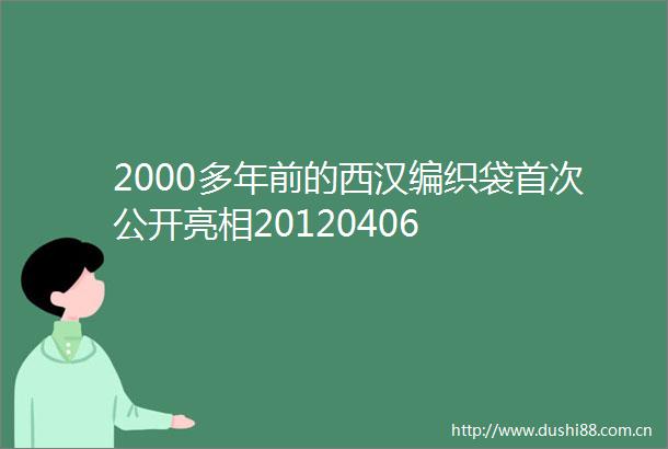 2000多年前的西汉编织袋首次公开亮相20120406