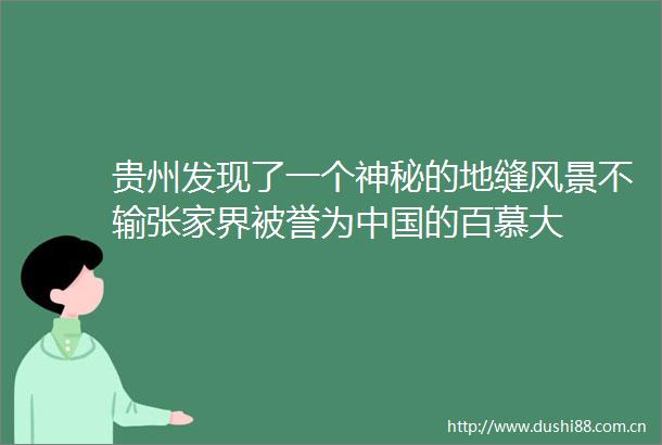 贵州发现了一个神秘的地缝风景不输张家界被誉为的百慕大