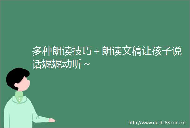多种朗读技巧＋朗读文稿让孩子说话娓娓动听～