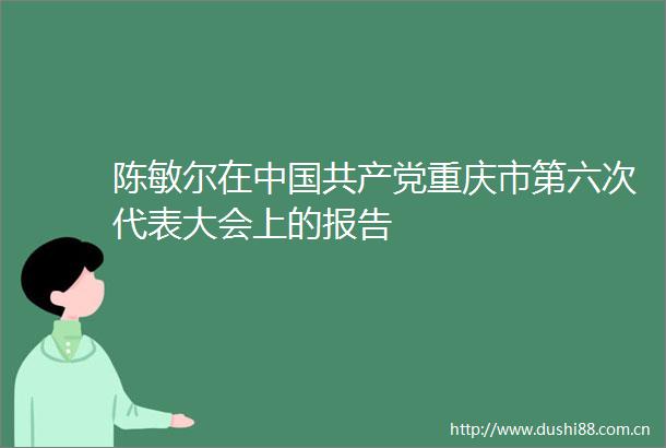 陈敏尔在重庆市第六次代表大会上的报告