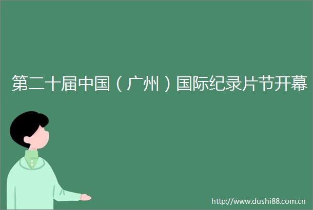 第二十届（广州）国际纪录片节开幕