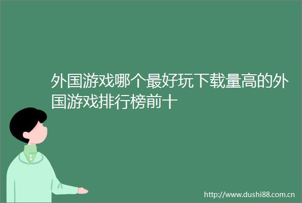 外国游戏哪个最好玩下载量高的外国游戏排行榜前十