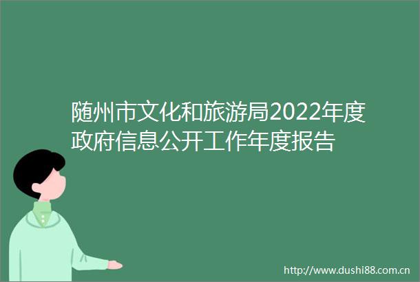 随州市文化和旅游局2022年度信息公开工作年度报告