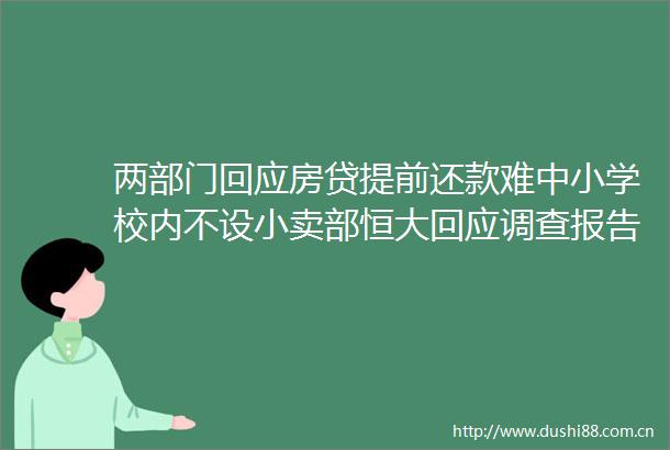 两部门回应房贷提前还款难中小学校内不设小卖部恒大回应调查报告出炉福特将大幅裁员｜早餐