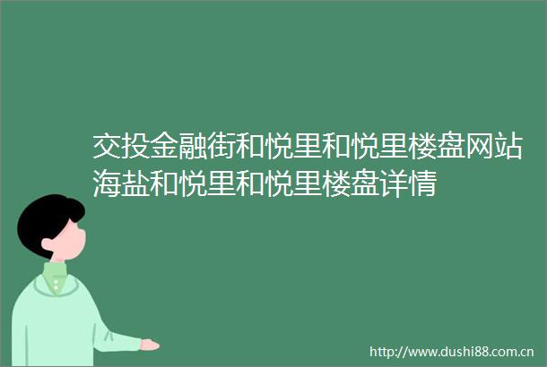 交投金融街和悦里和悦里楼盘网站海盐和悦里和悦里楼盘详情