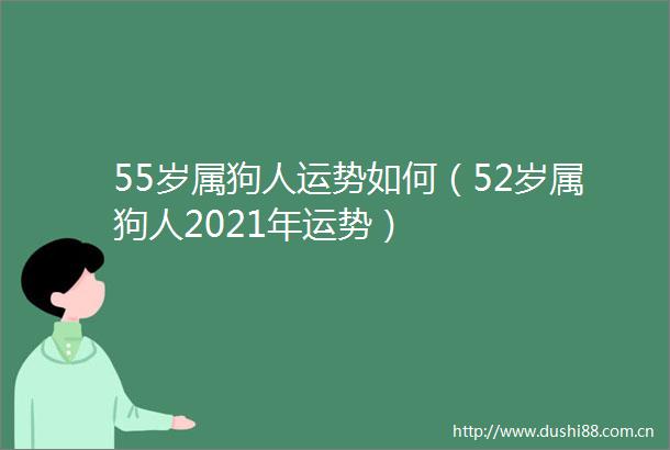 55岁属狗人运势如何（52岁属狗人2021年运势）
