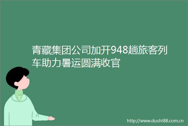 青藏集团公司加开948趟旅客列车助力暑运圆满收官