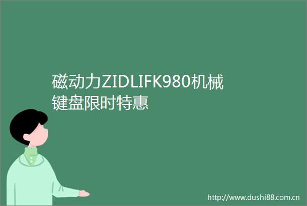 磁动力ZIDLIFK980机械键盘限时特惠
