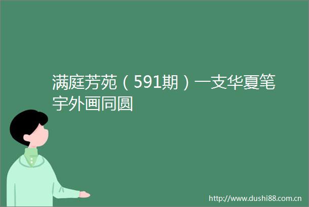 满庭芳苑（591期）一支华夏笔宇外画同圆
