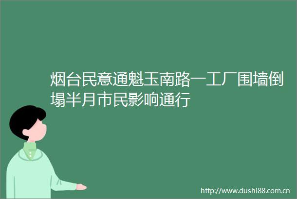 烟台民意通魁玉南路一工厂围墙倒塌半月市民影响通行