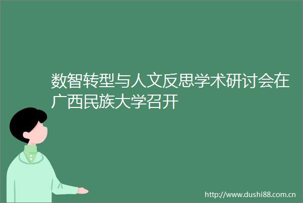 数智转型与人文反思学术研讨会在广西民族大学召开