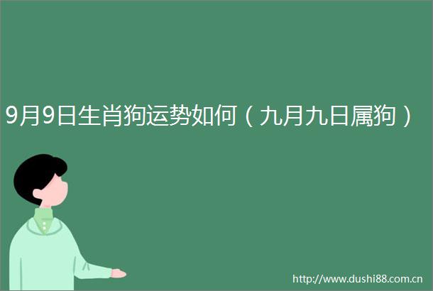 9月9日生肖狗运势如何（九月九日属狗）