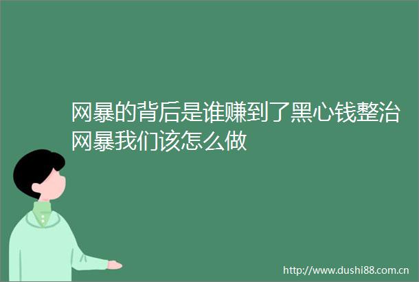 网暴的背后是谁赚到了钱整治网暴我们该怎么做