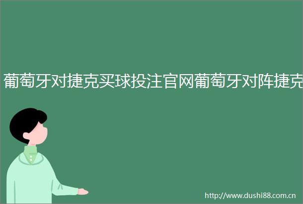 葡萄牙对捷克买球投注官网葡萄牙对阵捷克