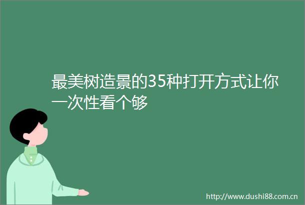 最美树造景的35种打开方式让你一次性看个够