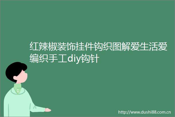 红辣椒装饰挂件钩织图解爱生活爱编织手工diy钩针