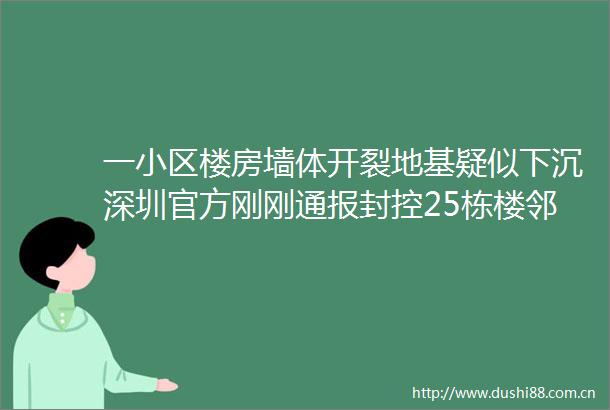 一小区楼房墙体开裂地基疑似下沉深圳官方刚刚通报封控25栋楼邻近学校停课1天